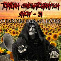Tortura Cinematográfica Show 21 – O Jardim das Aflições
