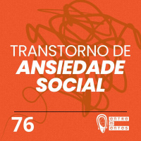 #76 | Ansiedade social: Fobia de sair e se relacionar