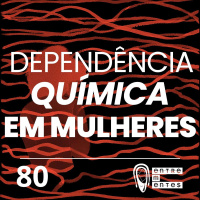 #80 | O sofrimento das mulheres com dependência química
