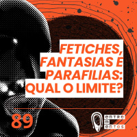 #89 | Fetiches e parafilias: Qual o limite?