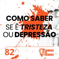#82 | Como saber se é tristeza ou depressão