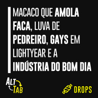 Drops - Macaco que amola faca, Luva de Pedreiro, Gays em Lightyear e a Indústria do Bom Dia