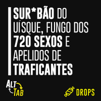 Drops - Sur*bão do uísque, fungo dos 720 sexos e apelidos de traficantes [+18]