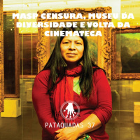 Pataquadas 37: MASP censura, Museu da Diversidade e volta da Cinemateca
