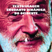 NPT S05E06: Texto/imagem enquanto dinâmica do Ocidente