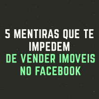 5 Mentiras que te impedem de vender imóveis no Facebook