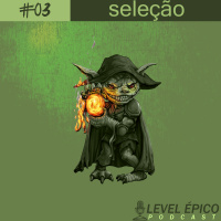 #03 Podcast Level Épico – Seleção