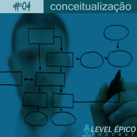 #04 Podcast Level Épico - Conceitualização