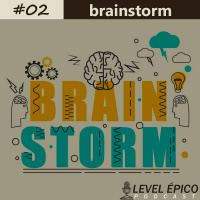 #02 Podcast Level Épico - Brainstorm