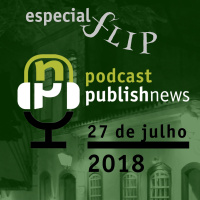 Podcast do PublishNews 27/7/2018 - Especial diário da Flip | dia 2