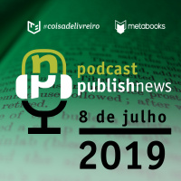 Podcast do PublishNews 08/07/2019 com Ricardo Costa da Metabooks