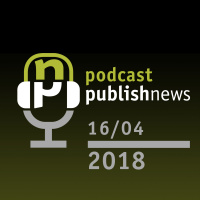 Podcast do PublishNews - 16/4/2018 - TAG, Feira de Londres, mais PNLD e Saraiva