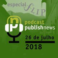 Podcast do PublishNews 26/7/2018 - Especial diário da Flip | dia 1