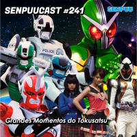 SenpuuCast #241 – Grandes Momentos do Tokusatsu