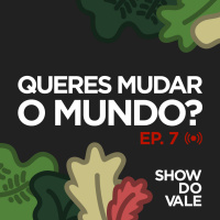 Ep7 - Queres mudar o Mundo?
