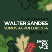 Ep.35 - À conversa com Walter Sandes do Somos Agrofloresta