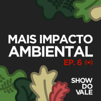 Ep6 - Mais impacto ambiental