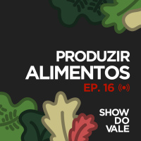Ep.16 - Produzir Alimentos
