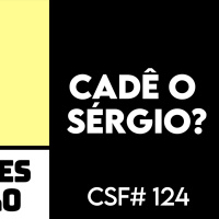 Do que a gente fala quando o Sérgio não está no podcast | CSF #124