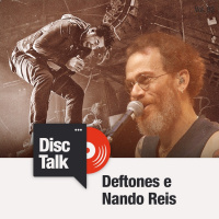 Disc Talk | Disc Show - Deftones e Nando Reis