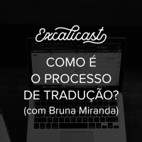 Excalicast 16 – Como é o processo de tradução? (com Bruna Miranda)