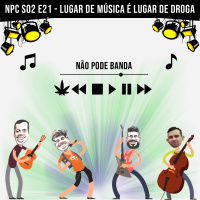 NPC S02 E21 - Lugar de música é lugar de droga