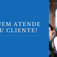 Quem Atende O Seu Cliente?