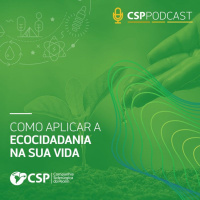 CSP Podcast T01 E09 | Como aplicar a Ecocidadania na sua vida