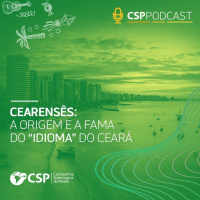 CSP Podcast T01 EP14 | Como o “cearensês” surgiu e ficou famoso
