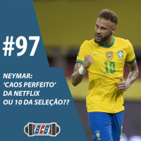 BCB 97 - Neymar (Caos perfeito ou 10 da Seleção?!)