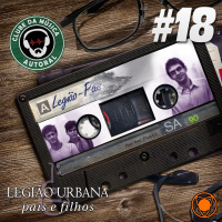EP 18 Legião Urbana - Pais e Filhos