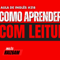 Aula de Inglês #218 - Como Aprender Inglês Usando a Leitura