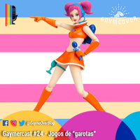 GaymerCast #24 – Jogos de “garotas”