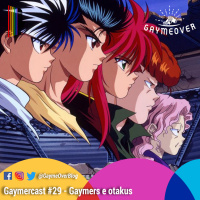 GaymerCast #29 – Gaymers e otakus