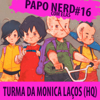 Papo Nerd com Elas Cast #016A - Turma da Mônica: Laços (HQ)