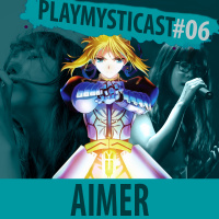PlaymystiCast #006 - Aimer - Superando a melancolia através da música