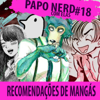 Papo Nerd com Elas Cast #018 - Recomendações de Mangás para o seu fim de ano!