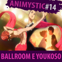 AnimystiCast #014 - Ballroom e Youkoso, maybe the next waltz!