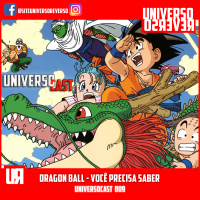 UNIVERSOCAST 009 - DRAGON BALL - VOCÊ PRECISA SABER