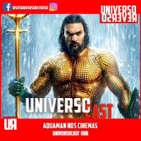 UNIVERSOcast 006: AQUAMAN NOS CINEMAS