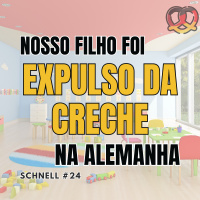 Schnell #024 Nosso filho foi expulso da creche na Alemanha