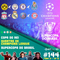 Betcast 144 - Jogos de volta das quartas de final da Champions League