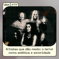 VFSM #376 - Artistas que dão medo: o terror como estética e sonoridade