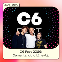 VFSM #378 - C6 Fest 2026: Comentando o Line-Up