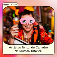 VFSM #220 - Artistas Tentando Carreira Na Música Infantil