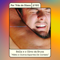 Por Trás do Disco #102 - Bella e o Olmo da Bruxa : Afeto e Outros Esportes De Contato