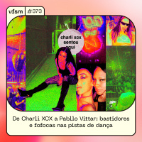 VFSM #373 - De Charli XCX a Pabllo Vittar: bastidores e fofocas nas pistas de dança