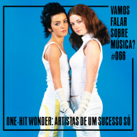 VFSM #066 - One-Hit Wonder: artistas de um sucesso só