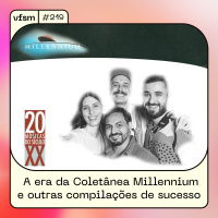 VFSM #219 - A era da Coletânea Millennium e outras compilações de sucesso