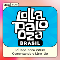 VFSM #218 - Lollapalooza 2023: Comentando o Line-Up